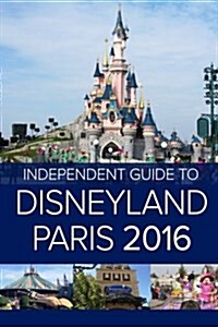 The Independent Guide to Disneyland Paris 2016 (Paperback)