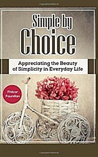Simple by Choice: Appreciating the Beauty of Simplicity in Everyday Life (Paperback)