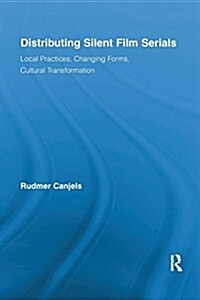 Distributing Silent Film Serials : Local Practices, Changing Forms, Cultural Transformation (Paperback)