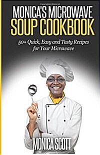 Monicas MIcrowave Soup Cookbook: 50+ Easy, Quick, and Delicious Soup Recipes for Your Microwave (Paperback)