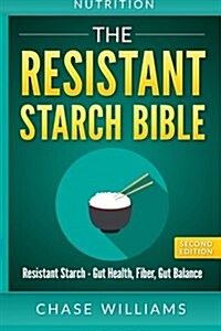 Nutrition: The Resistant Starch Bible: Resistant Starch - Gut Health, Fiber, Gut Balance (Paperback)