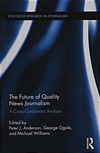 The Future of Quality News Journalism : A Cross-Continental Analysis (Paperback)