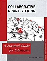 Collaborative Grant-Seeking: A Practical Guide for Librarians (Hardcover)