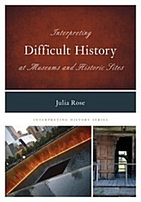 Interpreting Difficult History at Museums and Historic Sites (Hardcover)