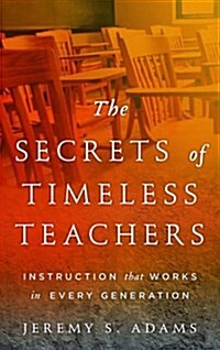 The Secrets of Timeless Teachers: Instruction That Works in Every Generation (Paperback)