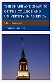 The Shape and Shaping of the College and University in America: A Lively Experiment (Hardcover)