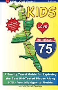 Kids Love I-75, 2nd Edition: Your Family Travel Guide to Exploring the Best Kid-Tested Places Along I-75. 400 Fun Stops & Unique Spots from Michiga (Paperback)