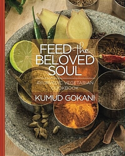 Feed the Beloved Soul: Ayurvedic Vegetarian Cookbook (Paperback)