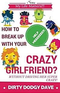 How to Break Up With Your Crazy Girlfriend? Without Driving Her Super Crazy! (Paperback)