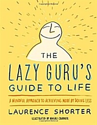 The Lazy Gurus Guide to Life: A Mindful Approach to Achieving More by Doing Less (Hardcover)