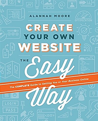 Create Your Own Website The Easy Way : The no sweat guide to getting you or your business online (Paperback)