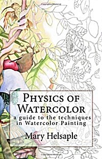 Physics of Watercolor: A Guide That Describes the Physical Properties and Techniques of Watercolor Painting. (Paperback)