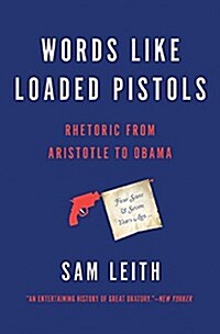 Words Like Loaded Pistols: Rhetoric from Aristotle to Obama (Paperback)