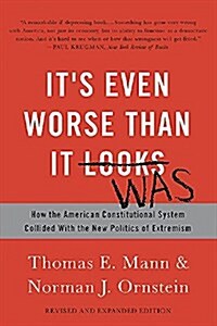 Its Even Worse Than It Looks: How the American Constitutional System Collided with the New Politics of Extremism (Paperback)