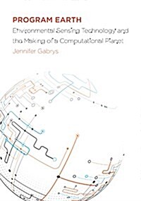 Program Earth: Environmental Sensing Technology and the Making of a Computational Planet Volume 49 (Paperback)