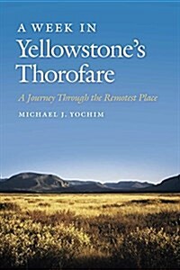 A Week in Yellowstones Thorofare: A Journey Through the Remotest Place (Paperback)