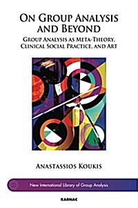 On Group Analysis and Beyond : Group Analysis as Meta-Theory, Clinical Social Practice, and Art (Paperback)