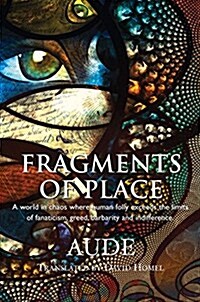 Fragments of Place: A World Where Human Folly Exceeds the Limits of Fanaticism, Greed, Barbarity and Indifference (Paperback)