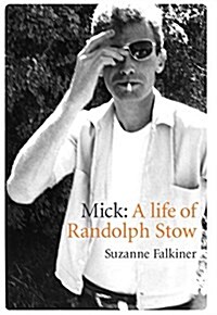 Mick: A Life of Randolph Stow (Hardcover)