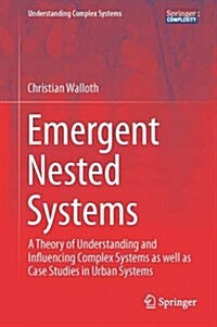 Emergent Nested Systems: A Theory of Understanding and Influencing Complex Systems as Well as Case Studies in Urban Systems (Hardcover, 2016)
