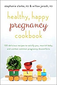 Healthy, Happy Pregnancy Cookbook: Over 125 Delicious Recipes to Satisfy You, Nourish Baby, and Combat Common Pregnancy Discomforts (Paperback)