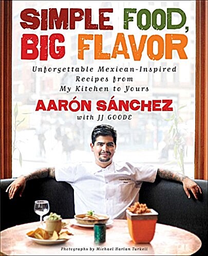 Simple Food, Big Flavor: Unforgettable Mexican-Inspired Recipes from My Kitchen to Yours (Paperback)