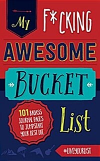 My Fucking Awesome Bucket List: 101 Badass Journal Pages to Jumpstart Your Best Life (Paperback)