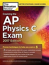 Cracking the AP Physics C Exam, 2017 Edition: Proven Techniques to Help You Score a 5 (Paperback)