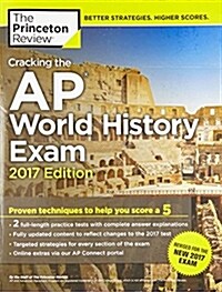 Cracking the AP World History Exam, 2017 Edition: Proven Techniques to Help You Score a 5 (Paperback)