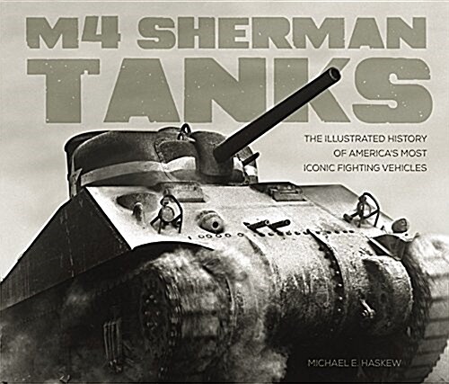 M4 Sherman Tanks: The Illustrated History of Americas Most Iconic Fighting Vehicles (Hardcover)