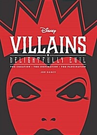 Disney Villains: Delightfully Evil: The Creation - The Inspiration - The Fascination (Hardcover)