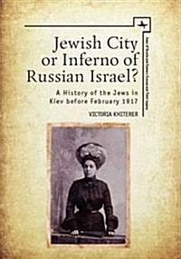 Jewish City or Inferno of Russian Israel?: A History of the Jews in Kiev Before February 1917 (Hardcover)