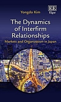 The Dynamics of Interfirm Relationships : Markets and Organization in Japan (Hardcover)