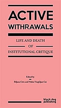 Active Withdrawals : Life and Death of Institutional Critique (Paperback)
