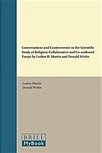 Conversations and Controversies in the Scientific Study of Religion: Collaborative and Co-Authored Essays by Luther H. Martin and Donald Wiebe (Hardcover)