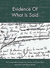 Evidence of What Is Said: The Correspondence Between Ann Charters and Charles Olson about History and Herman Melville (Paperback)