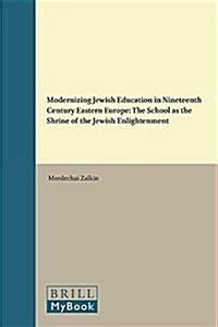 Modernizing Jewish Education in Nineteenth Century Eastern Europe: The School as the Shrine of the Jewish Enlightenment (Hardcover)