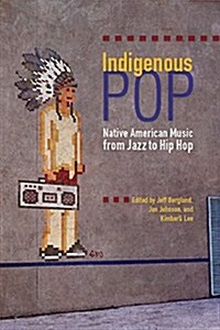 Indigenous Pop: Native American Music from Jazz to Hip Hop (Paperback)