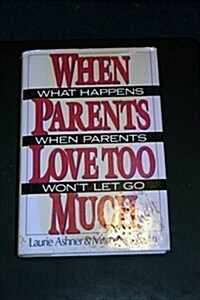 When Parents Love Too Much (Hardcover)