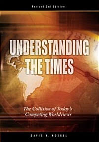 Understanding the Times: The Collision of Todays Competing Worldviews (Hardcover, 2nd)