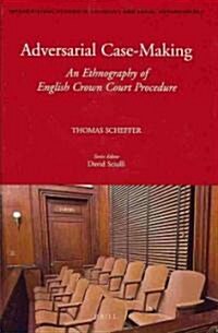 Adversarial Case-Making: An Ethnography of English Crown Court Procedure (Hardcover)