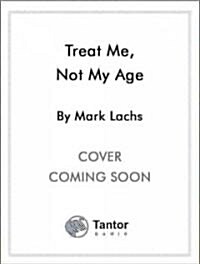 Treat Me, Not My Age: A Doctors Guide to Getting the Best Care as You or a Loved One Gets Older (Audio CD)