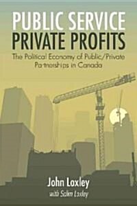 Public Service, Private Profits: The Political Economy of Public-Private Partnerships in Canada (Paperback)