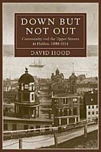 Down But Not Out: Community and the Upper Streets in Halifax, 1890?1914 (Paperback)
