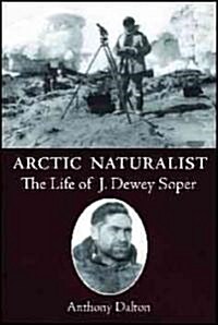 Arctic Naturalist: The Life of J. Dewey Soper (Paperback)
