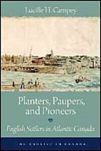 Planters, Paupers, and Pioneers: English Settlers in Atlantic Canada (Paperback)