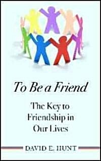 To Be a Friend: The Key to Friendship in Our Lives (Paperback)
