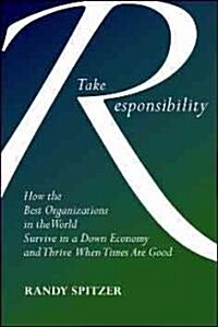 Take Responsibility: How the Best Organizations in the World Survive in a Down Economy and Thrive When Times Are Good (Paperback)