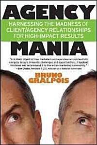 Agency Mania: Harnessing the Madness of Client/Agency Relationships for High-Impact Results (Hardcover)