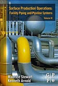 Surface Production Operations: Volume III: Facility Piping and Pipeline Systems (Hardcover)